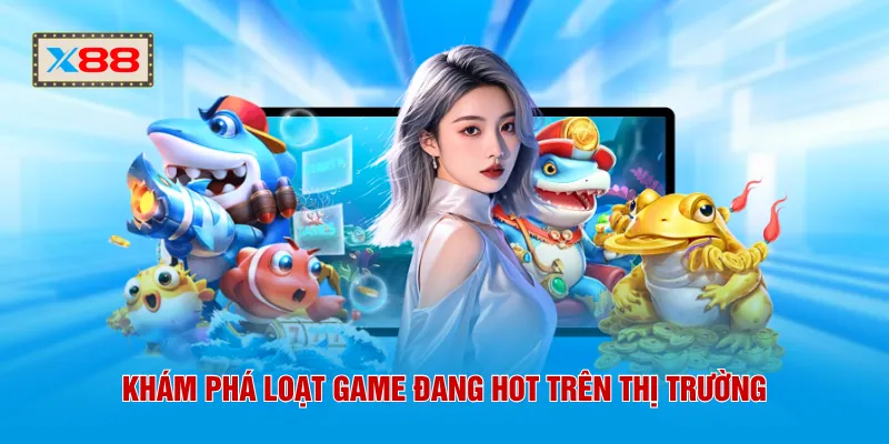 Khám phá loạt game đang hot trên thị trường